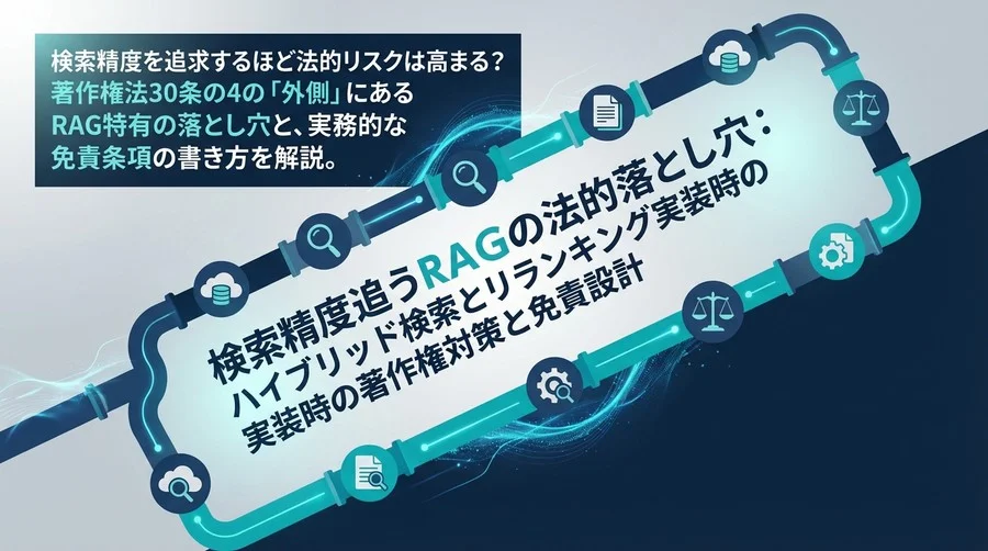 検索精度を追うRAGの法的落とし穴：ハイブリッド検索とリランキング実装時の著作権対策と免責設計