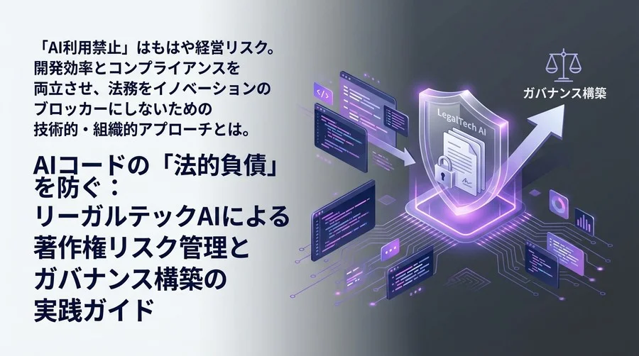 AIコードの「法的負債」を防ぐ：リーガルテックAIによる著作権リスク管理とガバナンス構築の実践ガイド